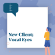 Blue Graphic saying New Client: Vocal Eyes