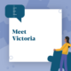 Meet Victoria
